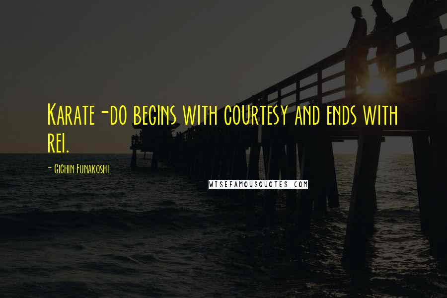Gichin Funakoshi Quotes: Karate-do begins with courtesy and ends with rei.