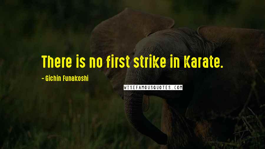 Gichin Funakoshi Quotes: There is no first strike in Karate.