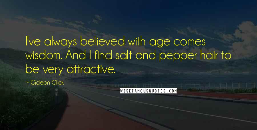 Gideon Glick Quotes: I've always believed with age comes wisdom. And I find salt and pepper hair to be very attractive.