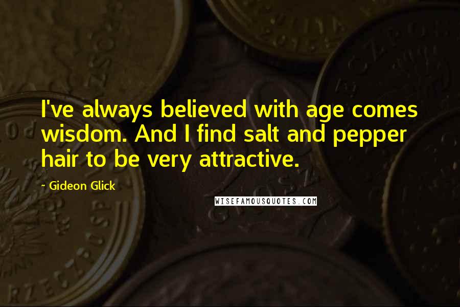 Gideon Glick Quotes: I've always believed with age comes wisdom. And I find salt and pepper hair to be very attractive.