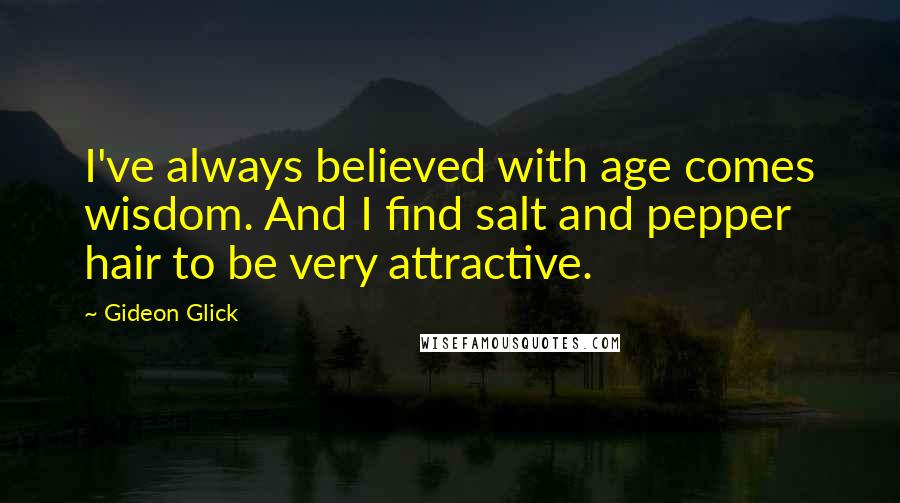 Gideon Glick Quotes: I've always believed with age comes wisdom. And I find salt and pepper hair to be very attractive.