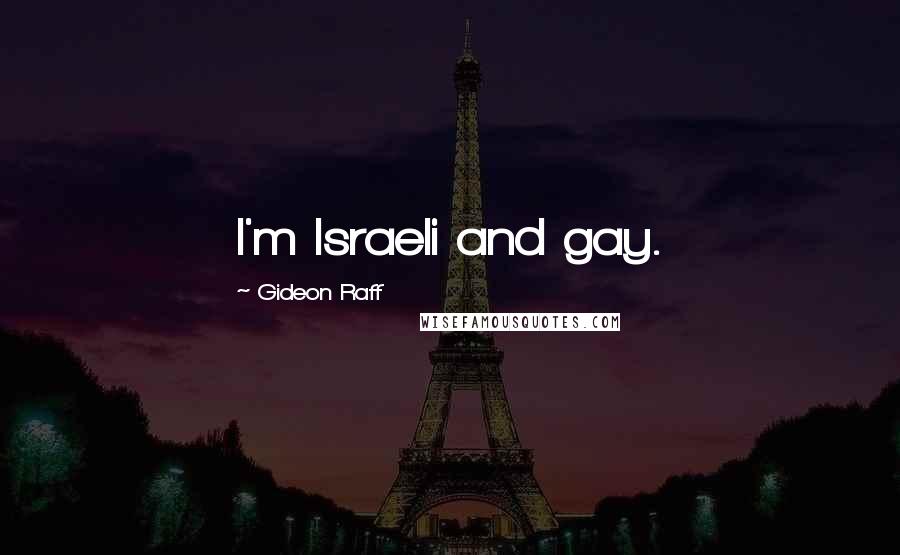 Gideon Raff Quotes: I'm Israeli and gay.