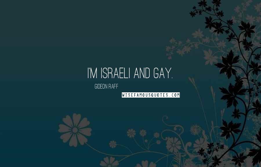 Gideon Raff Quotes: I'm Israeli and gay.