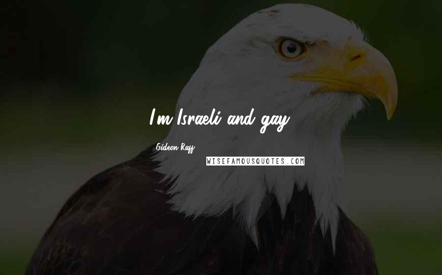 Gideon Raff Quotes: I'm Israeli and gay.