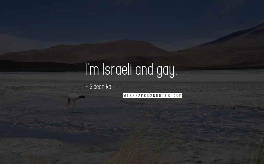 Gideon Raff Quotes: I'm Israeli and gay.