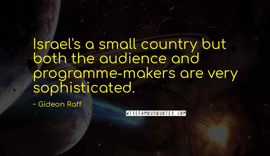 Gideon Raff Quotes: Israel's a small country but both the audience and programme-makers are very sophisticated.