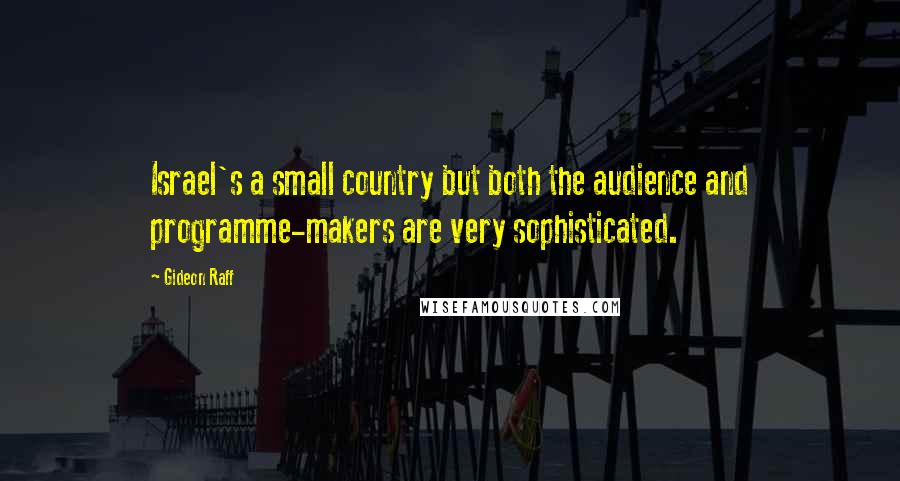 Gideon Raff Quotes: Israel's a small country but both the audience and programme-makers are very sophisticated.