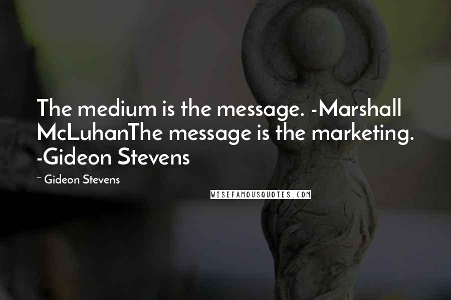 Gideon Stevens Quotes: The medium is the message. -Marshall McLuhanThe message is the marketing. -Gideon Stevens