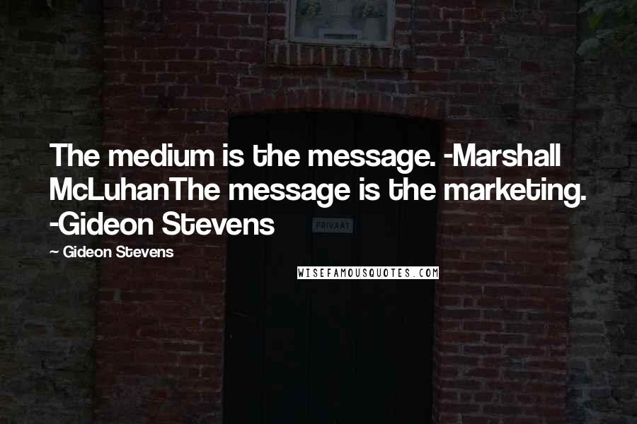 Gideon Stevens Quotes: The medium is the message. -Marshall McLuhanThe message is the marketing. -Gideon Stevens