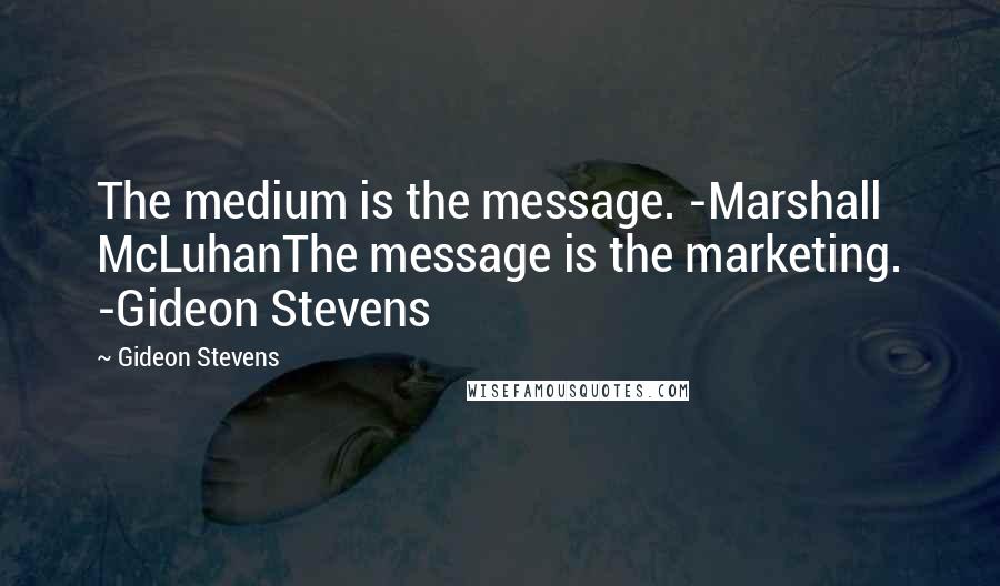 Gideon Stevens Quotes: The medium is the message. -Marshall McLuhanThe message is the marketing. -Gideon Stevens