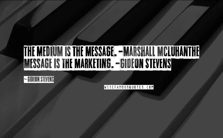 Gideon Stevens Quotes: The medium is the message. -Marshall McLuhanThe message is the marketing. -Gideon Stevens