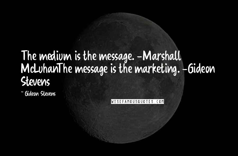 Gideon Stevens Quotes: The medium is the message. -Marshall McLuhanThe message is the marketing. -Gideon Stevens