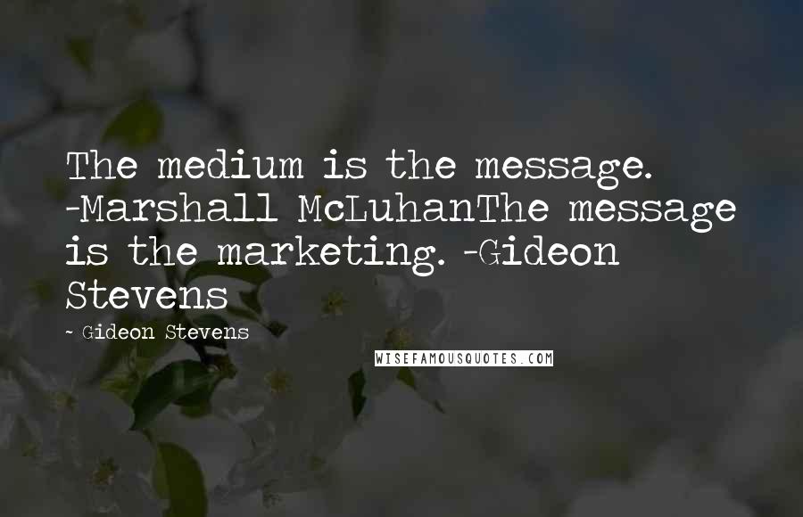 Gideon Stevens Quotes: The medium is the message. -Marshall McLuhanThe message is the marketing. -Gideon Stevens