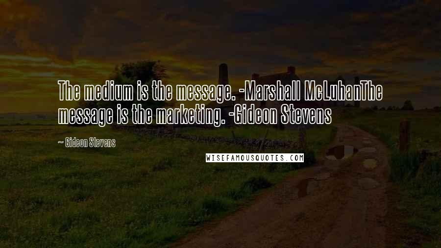 Gideon Stevens Quotes: The medium is the message. -Marshall McLuhanThe message is the marketing. -Gideon Stevens
