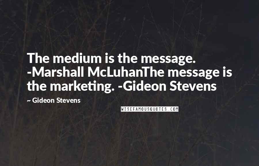 Gideon Stevens Quotes: The medium is the message. -Marshall McLuhanThe message is the marketing. -Gideon Stevens