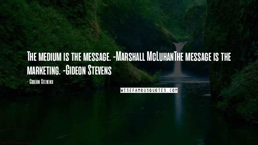 Gideon Stevens Quotes: The medium is the message. -Marshall McLuhanThe message is the marketing. -Gideon Stevens