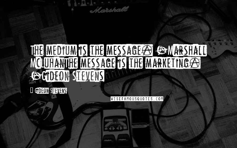 Gideon Stevens Quotes: The medium is the message. -Marshall McLuhanThe message is the marketing. -Gideon Stevens