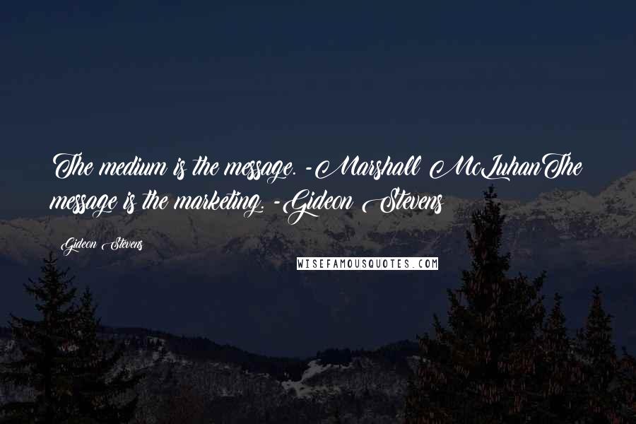 Gideon Stevens Quotes: The medium is the message. -Marshall McLuhanThe message is the marketing. -Gideon Stevens