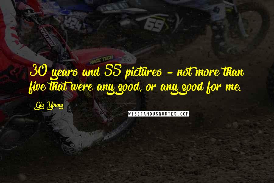 Gig Young Quotes: 30 years and 55 pictures - not more than five that were any good, or any good for me.