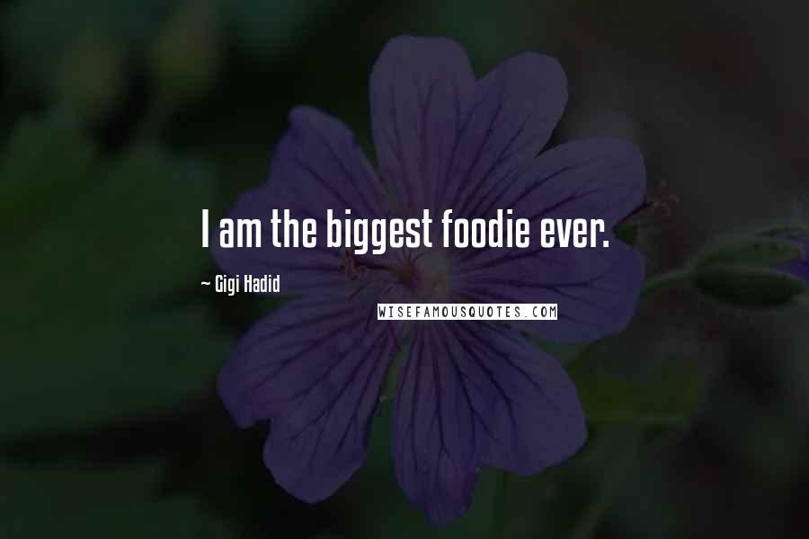 Gigi Hadid Quotes: I am the biggest foodie ever.