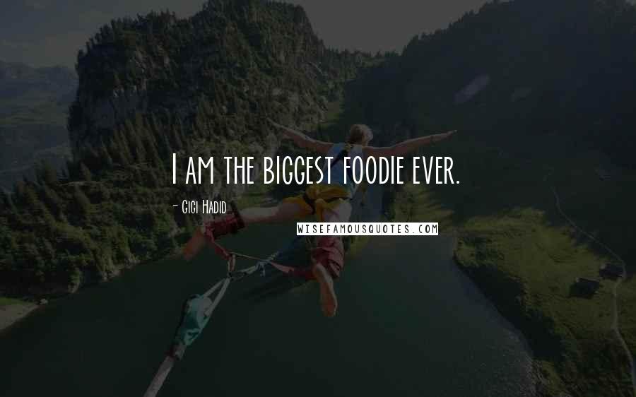 Gigi Hadid Quotes: I am the biggest foodie ever.