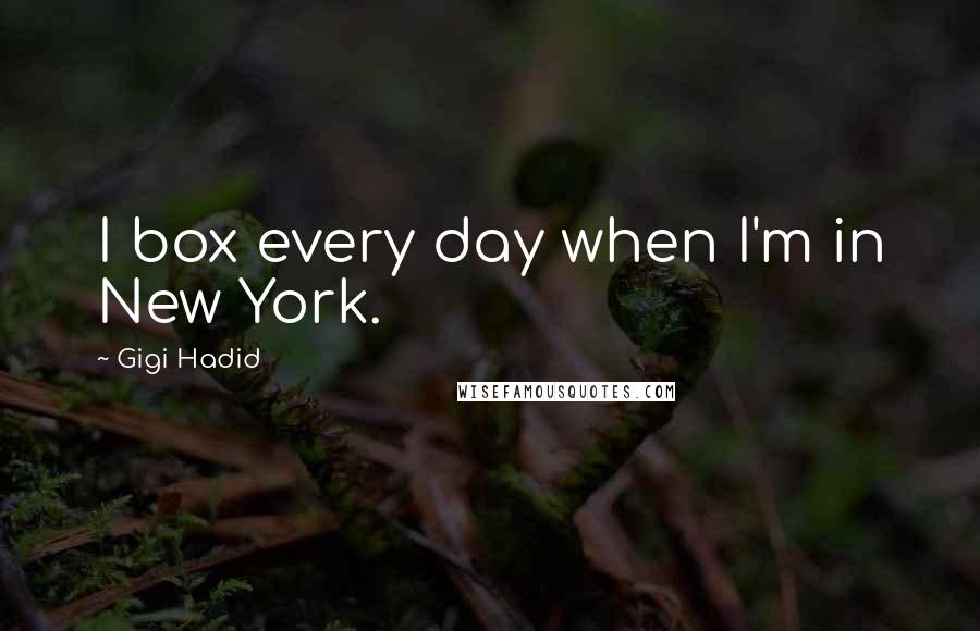 Gigi Hadid Quotes: I box every day when I'm in New York.