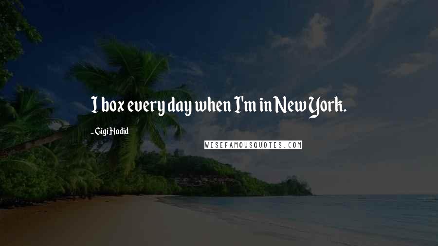 Gigi Hadid Quotes: I box every day when I'm in New York.