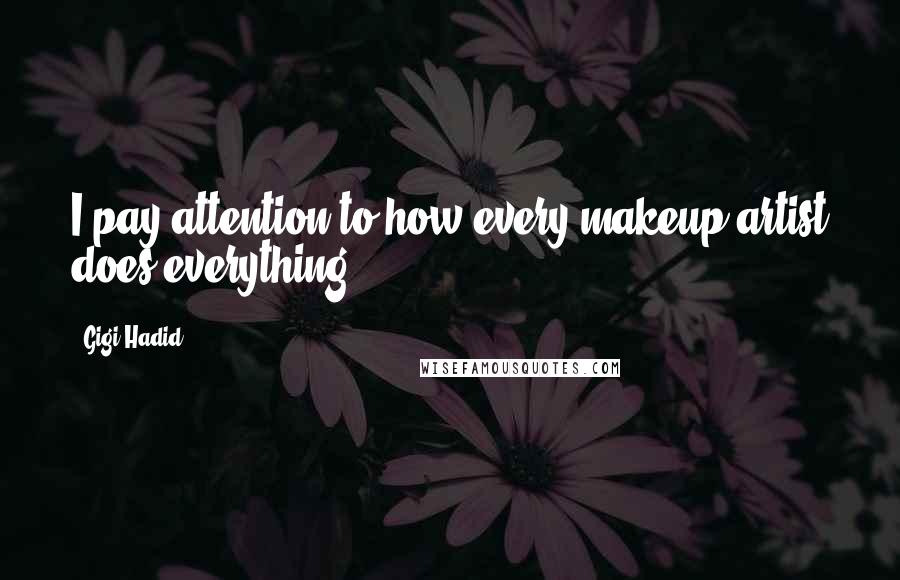 Gigi Hadid Quotes: I pay attention to how every makeup artist does everything.