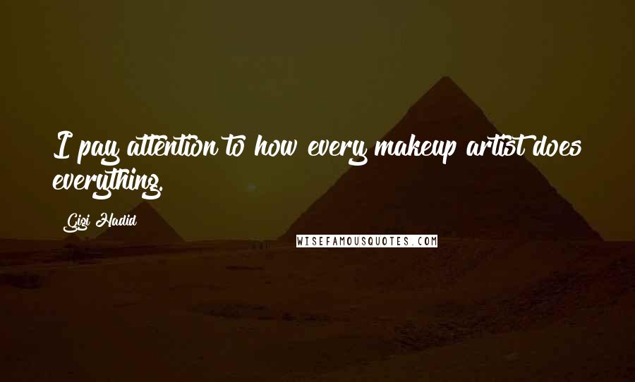 Gigi Hadid Quotes: I pay attention to how every makeup artist does everything.