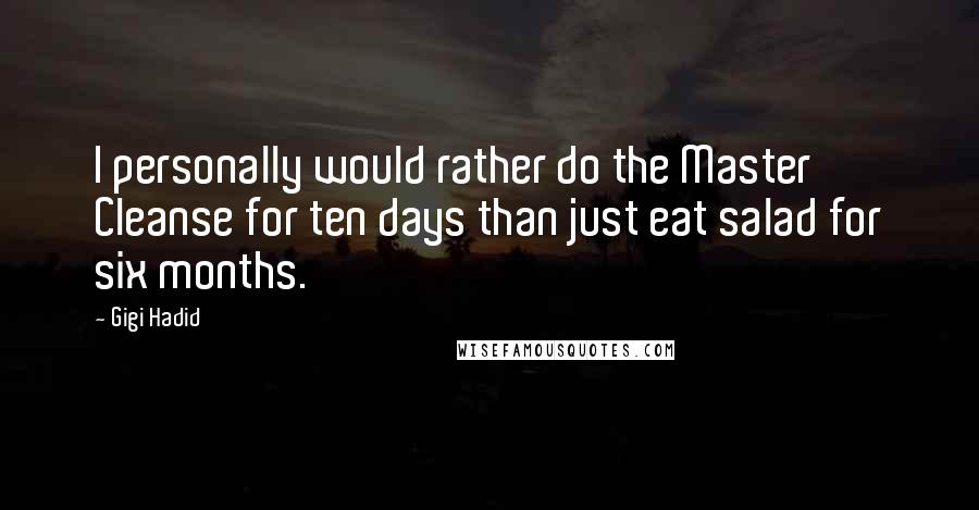 Gigi Hadid Quotes: I personally would rather do the Master Cleanse for ten days than just eat salad for six months.