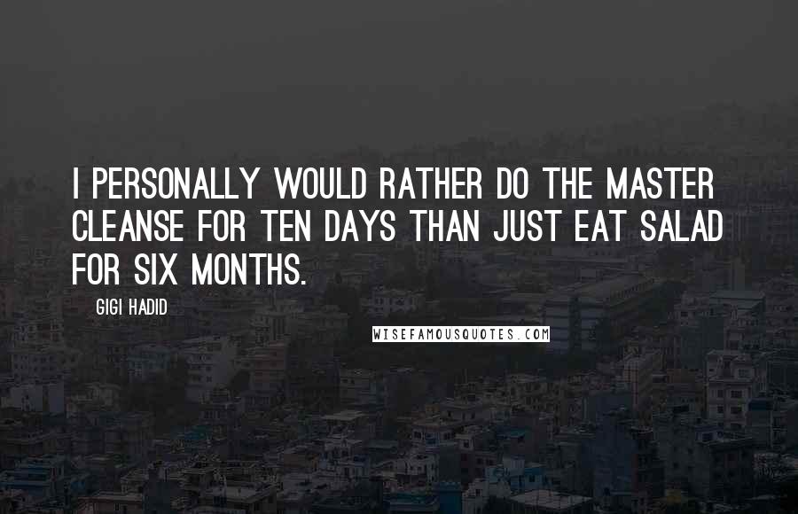 Gigi Hadid Quotes: I personally would rather do the Master Cleanse for ten days than just eat salad for six months.