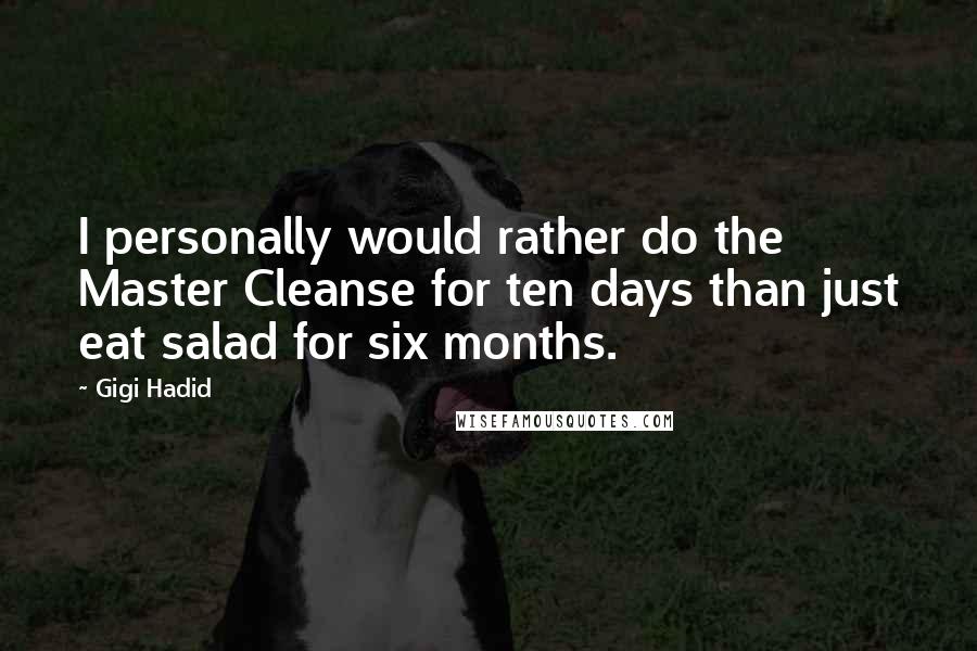 Gigi Hadid Quotes: I personally would rather do the Master Cleanse for ten days than just eat salad for six months.