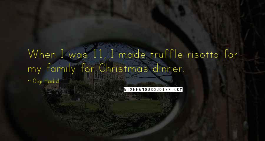 Gigi Hadid Quotes: When I was 11, I made truffle risotto for my family for Christmas dinner.