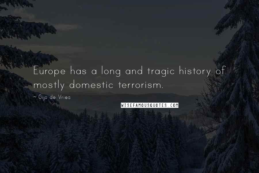 Gijs De Vries Quotes: Europe has a long and tragic history of mostly domestic terrorism.