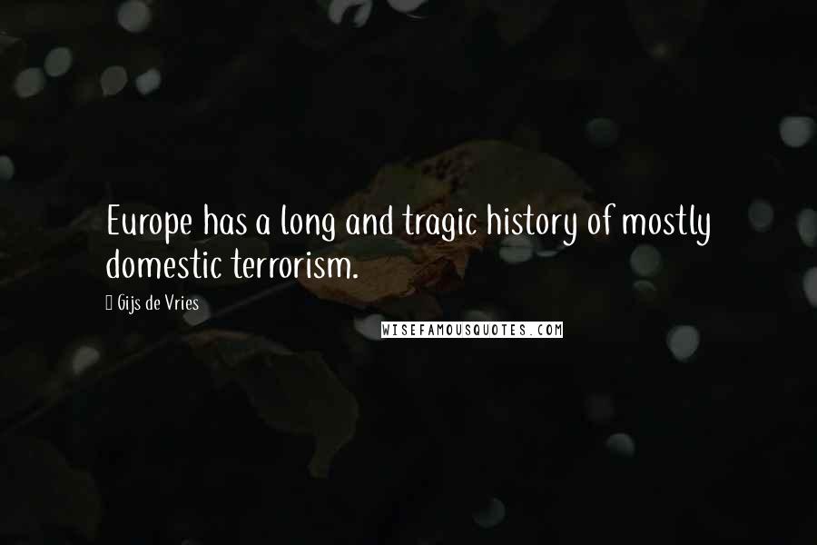 Gijs De Vries Quotes: Europe has a long and tragic history of mostly domestic terrorism.