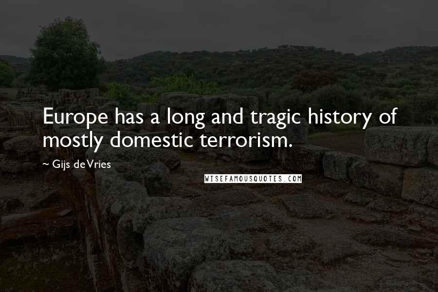 Gijs De Vries Quotes: Europe has a long and tragic history of mostly domestic terrorism.