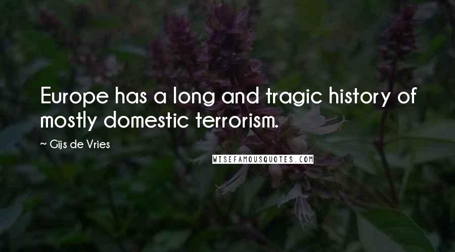 Gijs De Vries Quotes: Europe has a long and tragic history of mostly domestic terrorism.