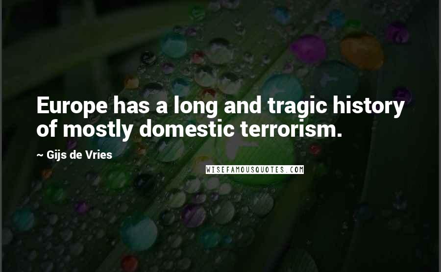 Gijs De Vries Quotes: Europe has a long and tragic history of mostly domestic terrorism.