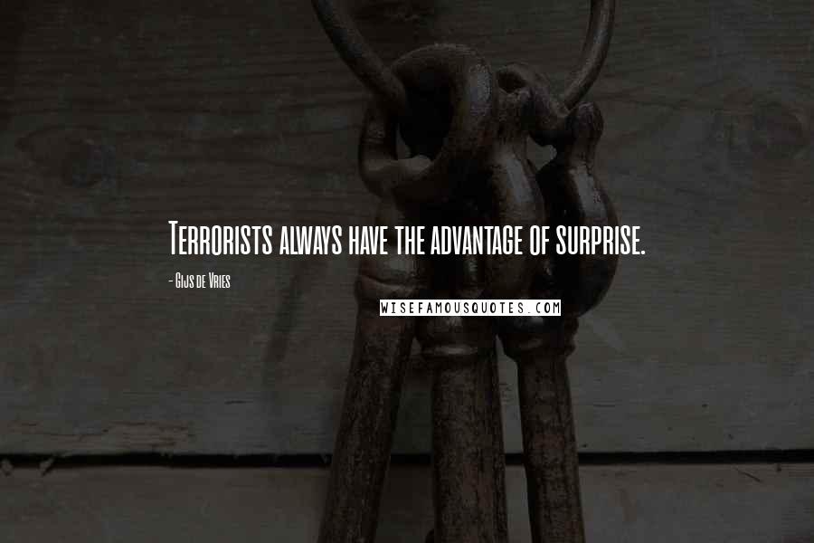 Gijs De Vries Quotes: Terrorists always have the advantage of surprise.