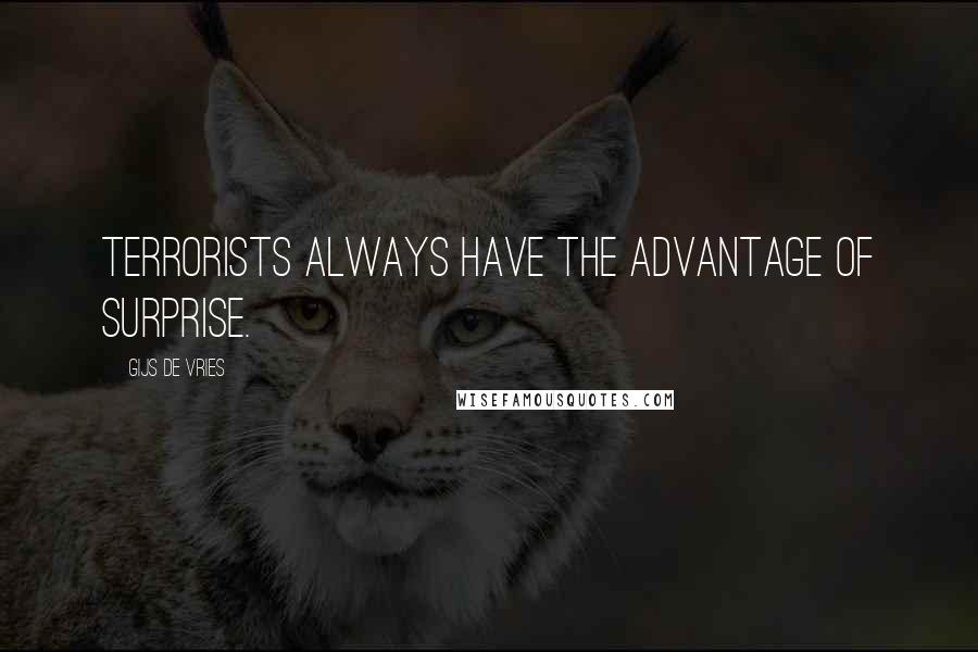 Gijs De Vries Quotes: Terrorists always have the advantage of surprise.