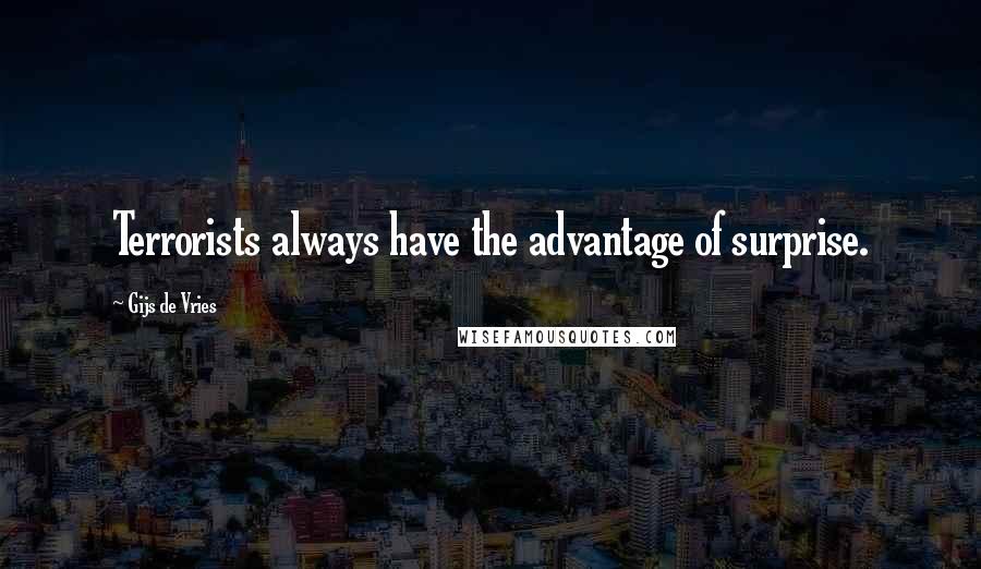 Gijs De Vries Quotes: Terrorists always have the advantage of surprise.