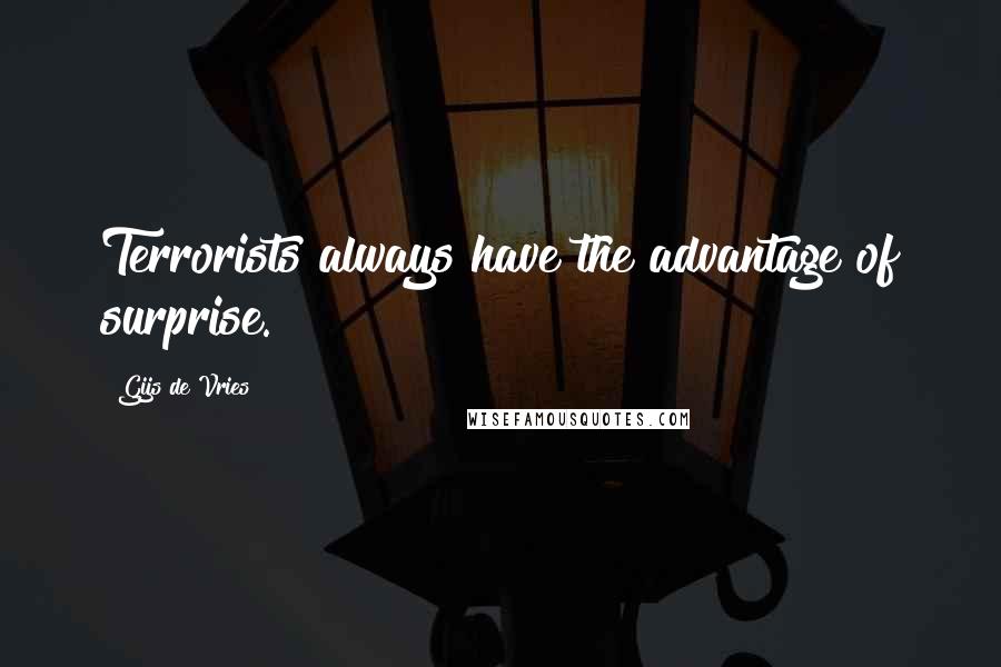 Gijs De Vries Quotes: Terrorists always have the advantage of surprise.
