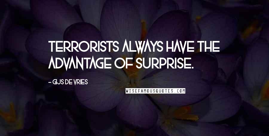 Gijs De Vries Quotes: Terrorists always have the advantage of surprise.