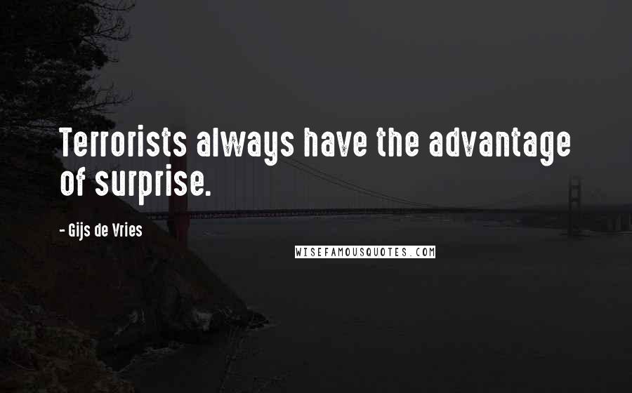 Gijs De Vries Quotes: Terrorists always have the advantage of surprise.