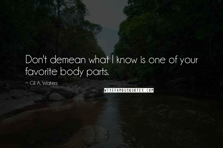 Gil A. Waters Quotes: Don't demean what I know is one of your favorite body parts.
