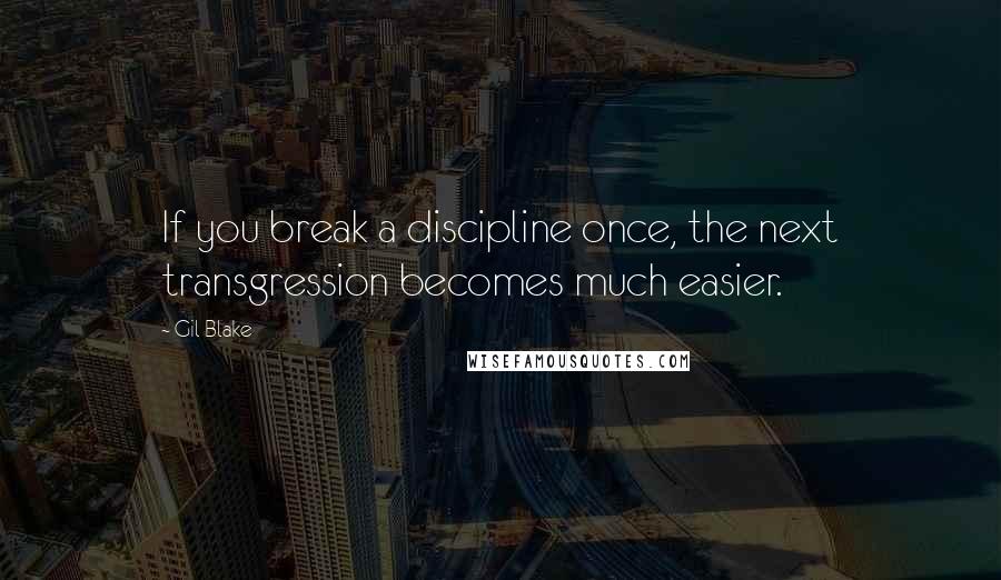 Gil Blake Quotes: If you break a discipline once, the next transgression becomes much easier.