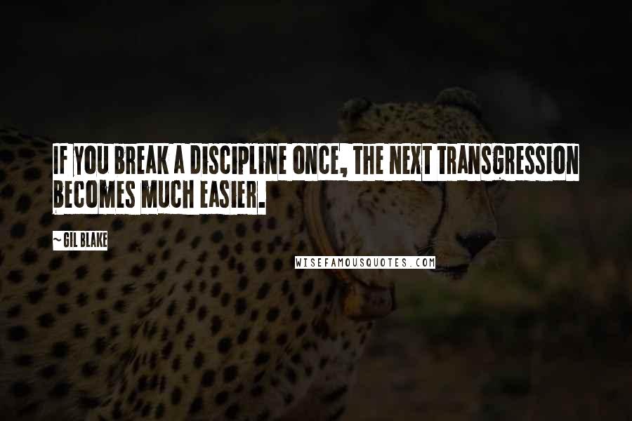 Gil Blake Quotes: If you break a discipline once, the next transgression becomes much easier.