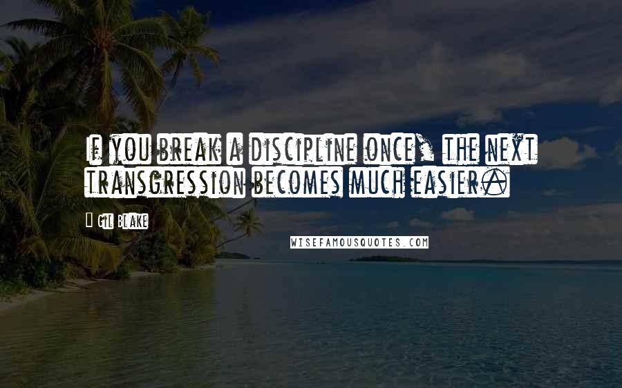 Gil Blake Quotes: If you break a discipline once, the next transgression becomes much easier.