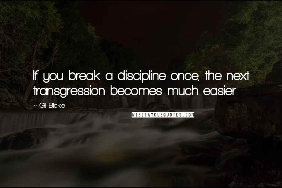 Gil Blake Quotes: If you break a discipline once, the next transgression becomes much easier.
