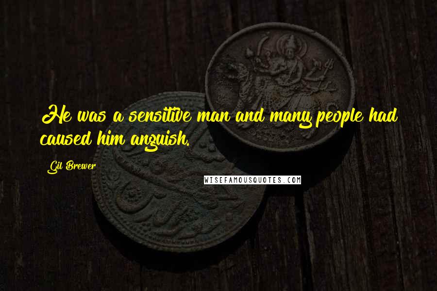 Gil Brewer Quotes: He was a sensitive man and many people had caused him anguish.